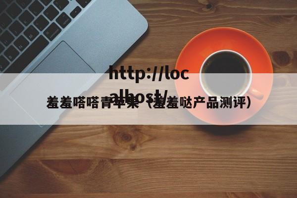 羞羞嗒嗒青苹果(羞羞哒产品测评)